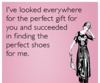 I've looked everywhere for the perfect gift for you....