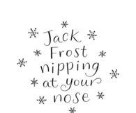 Jack Frost nipping at your nose