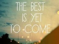 The Best is Yet to Come