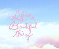 Lifes a beautiful thing