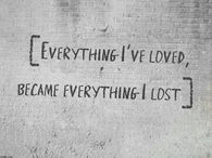 Everything ive loved became everything i lost