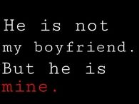 He is not my boyfriend but he is mine