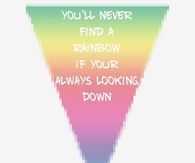 You will never find a rainbow if you are always looking down