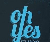 Oh Yes its friday