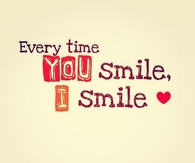 Every time you smile, I smile