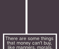 Money can't buy...