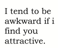 I Tend to Be Awkward