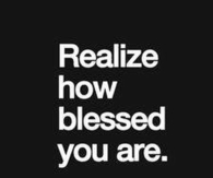 Realize How Blessed You Are