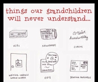 Things Our Grandchildren Will Never Understand