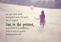 Don't look back and grieve over the past...