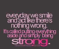 Everyday we smile and act like there's nothing wrong....
