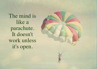 The mind is like a parachute, it doesn't work unless it's open