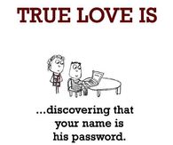 True Love is discovering your name is his password