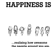 Happiness is realizing how awesome the people around you are