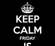 Keep calm, friday is coming