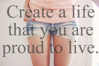 Create a life that you are proud to live