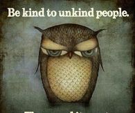 Be kind to unkind people