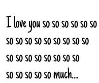 I love you so so so so so so so much