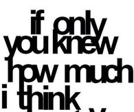 If only you know how much I think about you