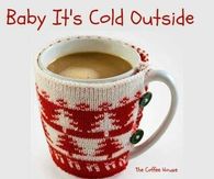 Baby It's Cold Outside - I need my coffee!