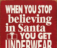 When you stop believing in Santa, You get underwear