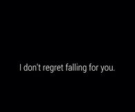 I dont regret falling for you