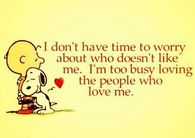 Too busy loving the people who love me