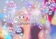 My birthday is in January