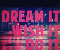 Dream it, wish it, do it