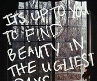 Find beauty in the ugliest days
