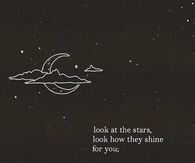 Look at the stars, look how they shine for you
