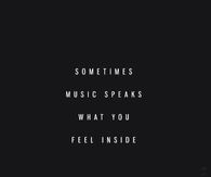 Sometimes music speaks what you feel inside