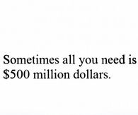 Sometimes all you need is 500 million dollars