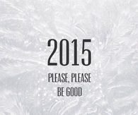 2015 please be good