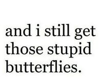 I still get those stupid butterflies