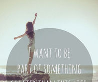 I want to be part of something great than this life