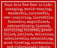 Hope this New Year is Life-Changing, World-Shaping, wonderful.....
