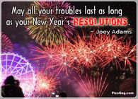May all your troubles last as long as your New Year's Resolutions