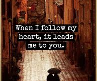 When I follow my heart, it leads me to you