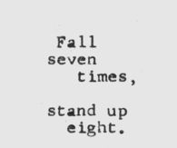 Fall seven times, stand up eight
