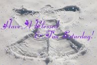 Have a Blessed and Fun Saturday