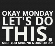 Ok Monday Let's Do This