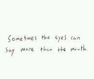 The eyes say more