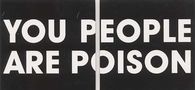 you people are poison