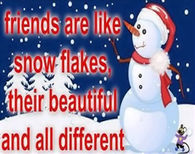 Friends are like snowflakes