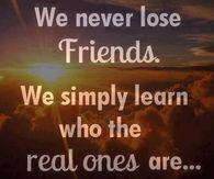 We never lose friends