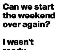 Can we start the weekend over again