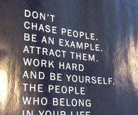 Don't chase people, be an example, attract them...