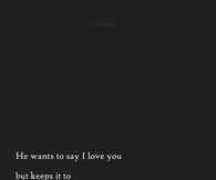 He wants to say I Love You...