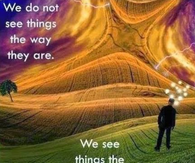 We see things the way we are